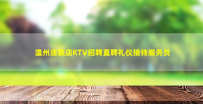 温州连锁店KTV招聘直聘礼仪接待服务员